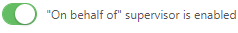 On behalf of supervisor enabled